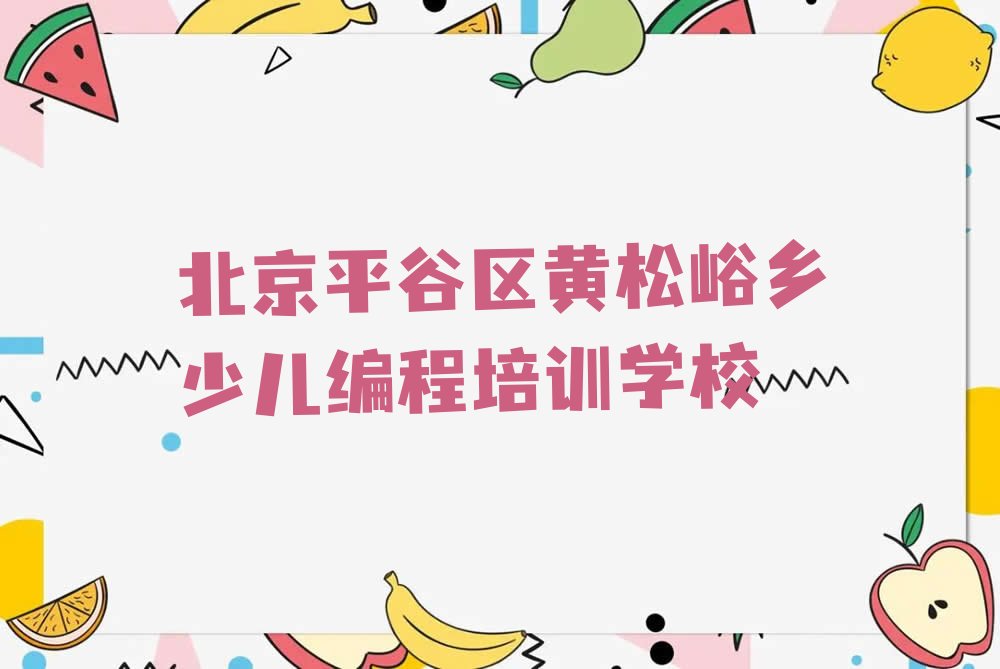 北京平谷区黄松峪乡少儿编程培训学校