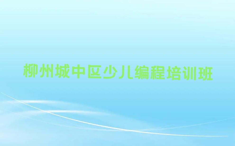 十大柳州城中区中学生Python编程培训学校具体地址人气口碑排行榜一览表排行榜