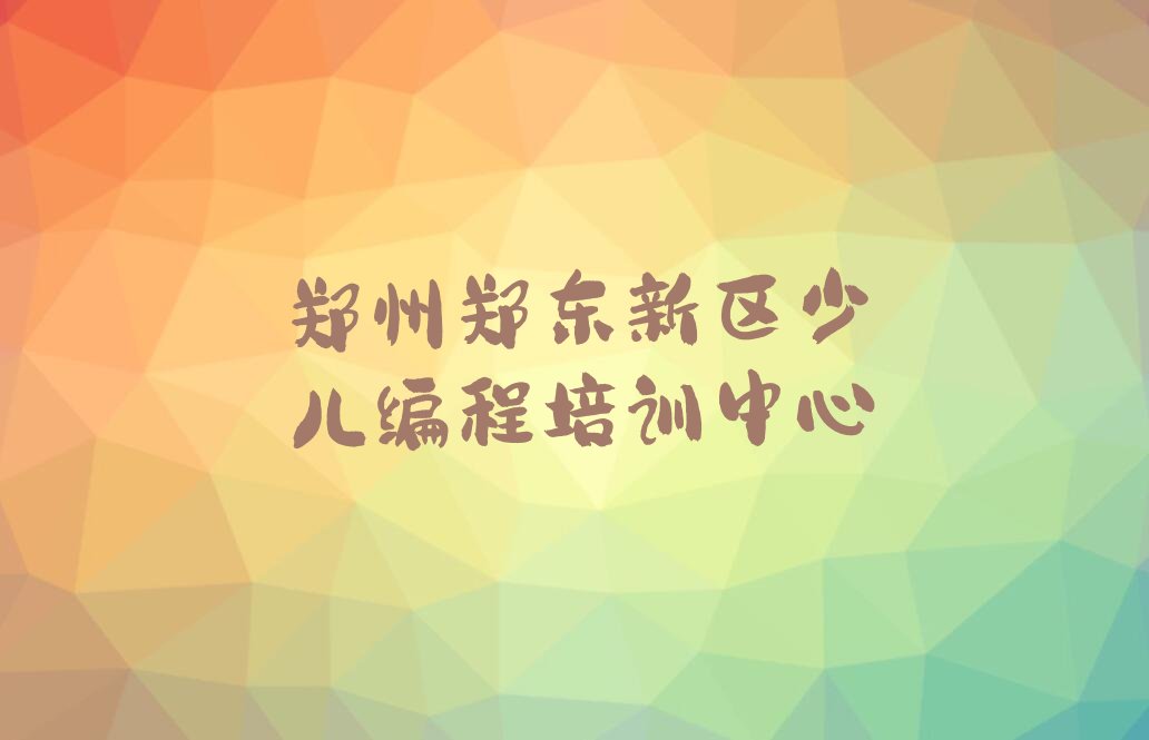 十大郑州培训青少年编程的地址十大排名一览排行榜排行榜