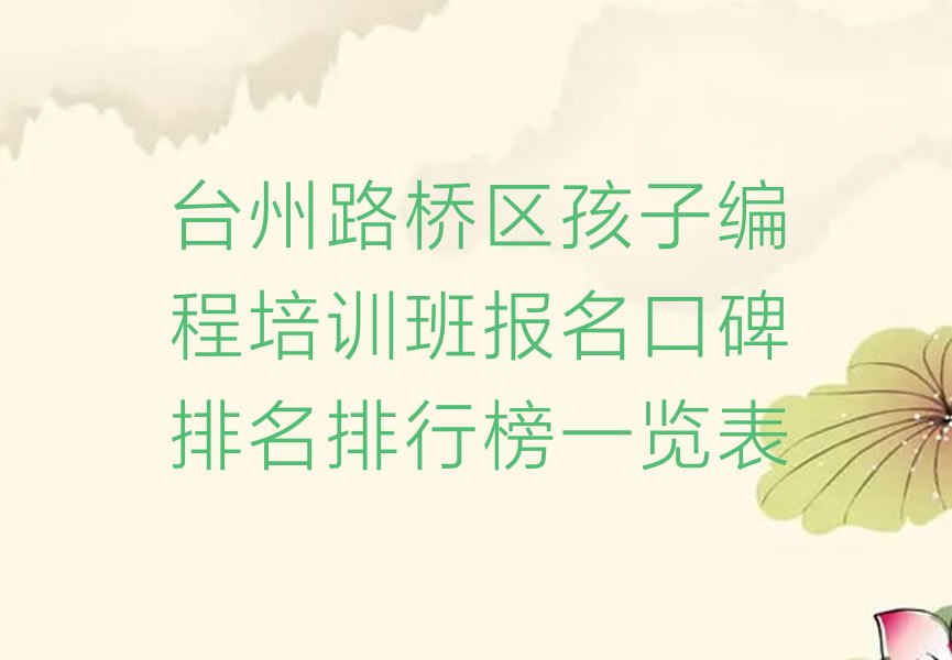 十大台州路桥区孩子编程培训班报名口碑排名排行榜一览表排行榜