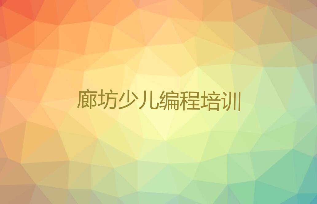十大2025年廊坊学少儿编程选哪个学校十大排名一览排行榜排行榜
