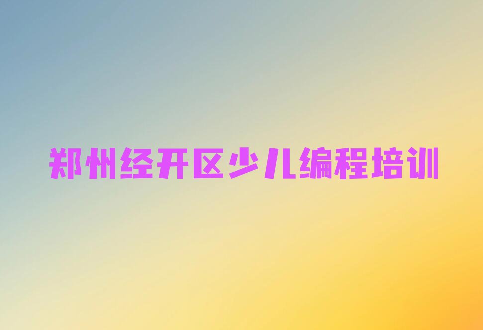 十大郑州经开区学noip的正规学校推荐一下排行榜