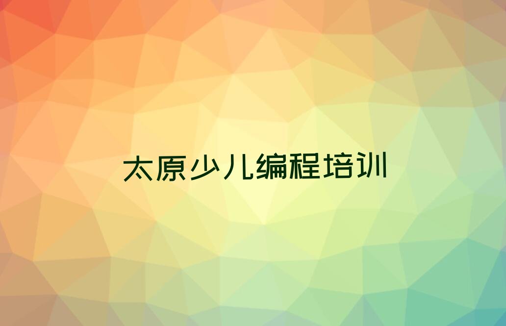 十大太原尖草坪区少儿编程Python太原尖草坪区那个辅导机构好排行榜