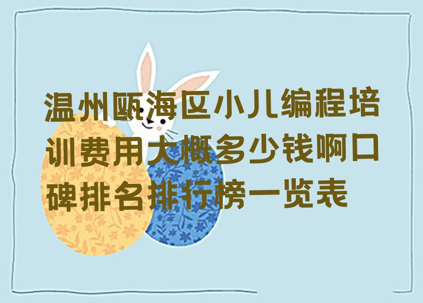 十大温州瓯海区小儿编程培训费用大概多少钱啊口碑排名排行榜一览表排行榜