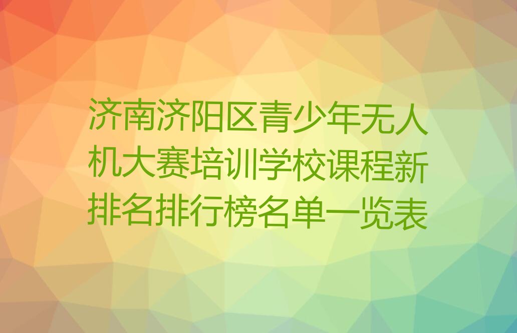济南济阳区崔寨街道青少年无人机大赛培训学校