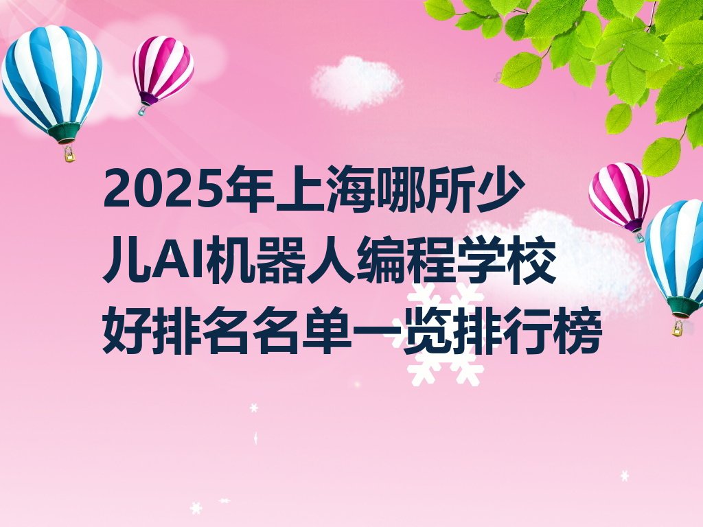 十大2025年上海哪所少儿AI机器人编程学校好排名名单一览排行榜排行榜