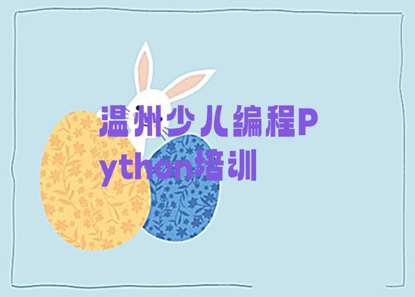 十大温州鹿城区少儿编程Python培训班专业课精选名单排行榜汇总排行榜