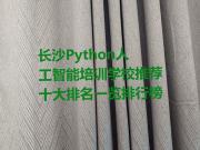 长沙Python人工智能培训学校推荐十大排名一览排行榜