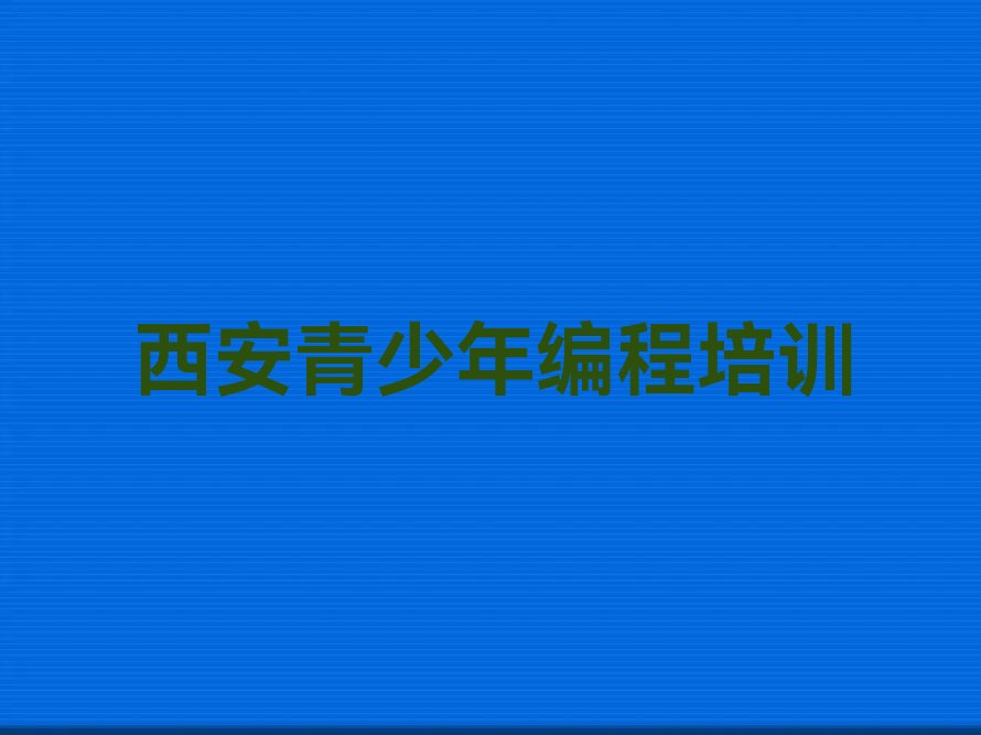 十大西安鄠邑区比较好青少年编程培训课程排行榜