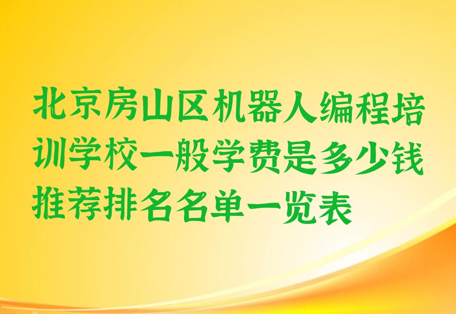 十大北京房山区机器人编程培训学校一般学费是多少钱推荐排名名单一览表排行榜