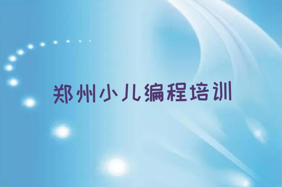 十大郑州经开区学小儿编程教学哪家机构比较好推荐排名名单一览表排行榜