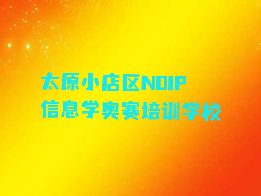 十大太原小店区NOIP信息学奥赛培训好的学校有哪些排行榜