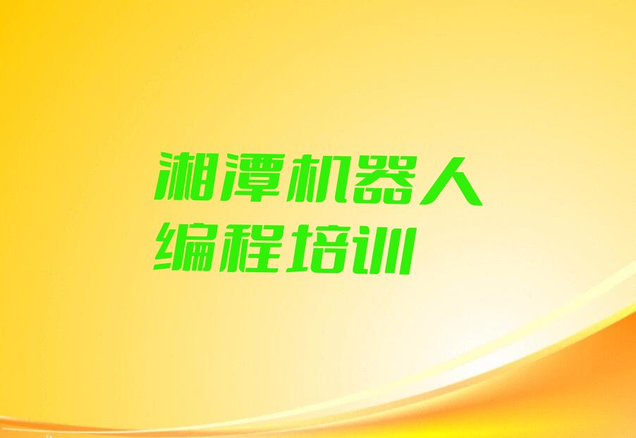 十大2025年湘潭零基础学机器人编程名单精选一览排行榜排行榜