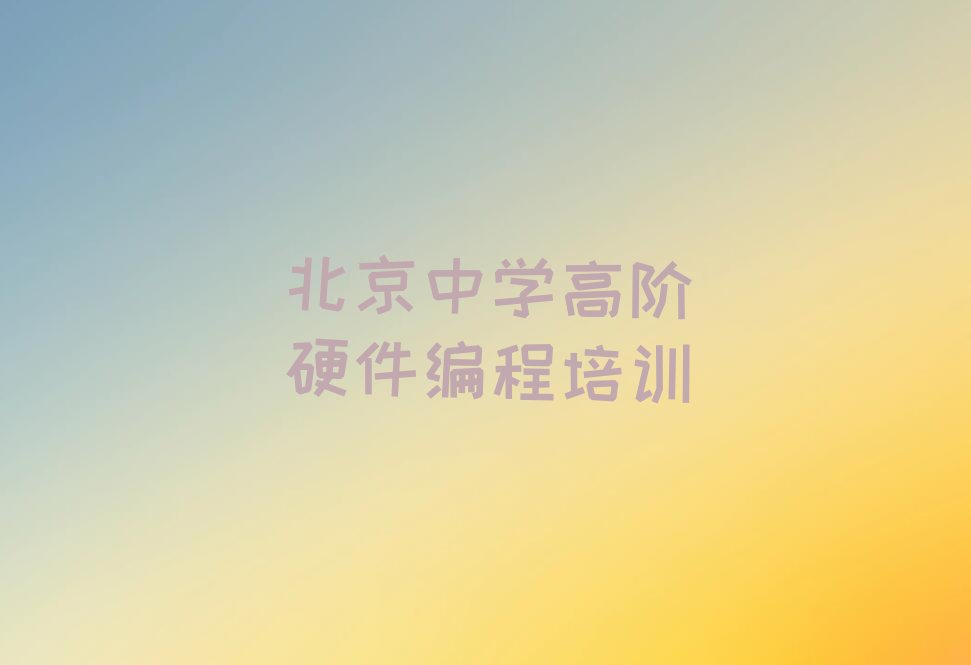 十大北京昌平区中学高阶硬件编程培训半年一般多少钱精选名单排行榜汇总排行榜