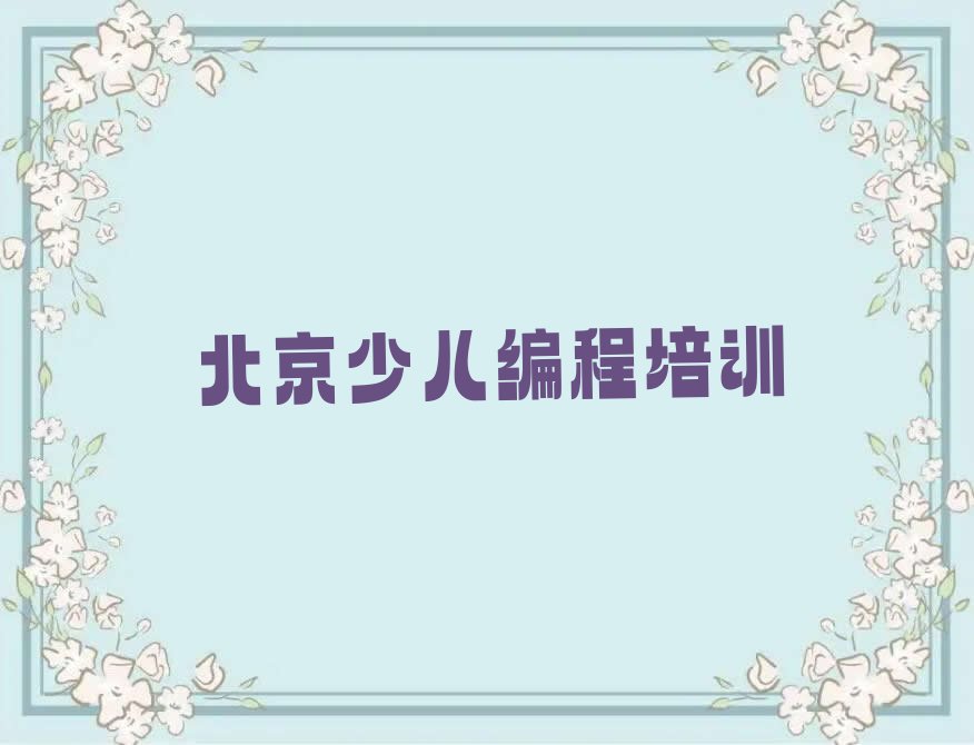 十大北京昌平区少儿编程Python比较有名的少儿编程Python培训学校口碑排名排行榜一览表排行榜