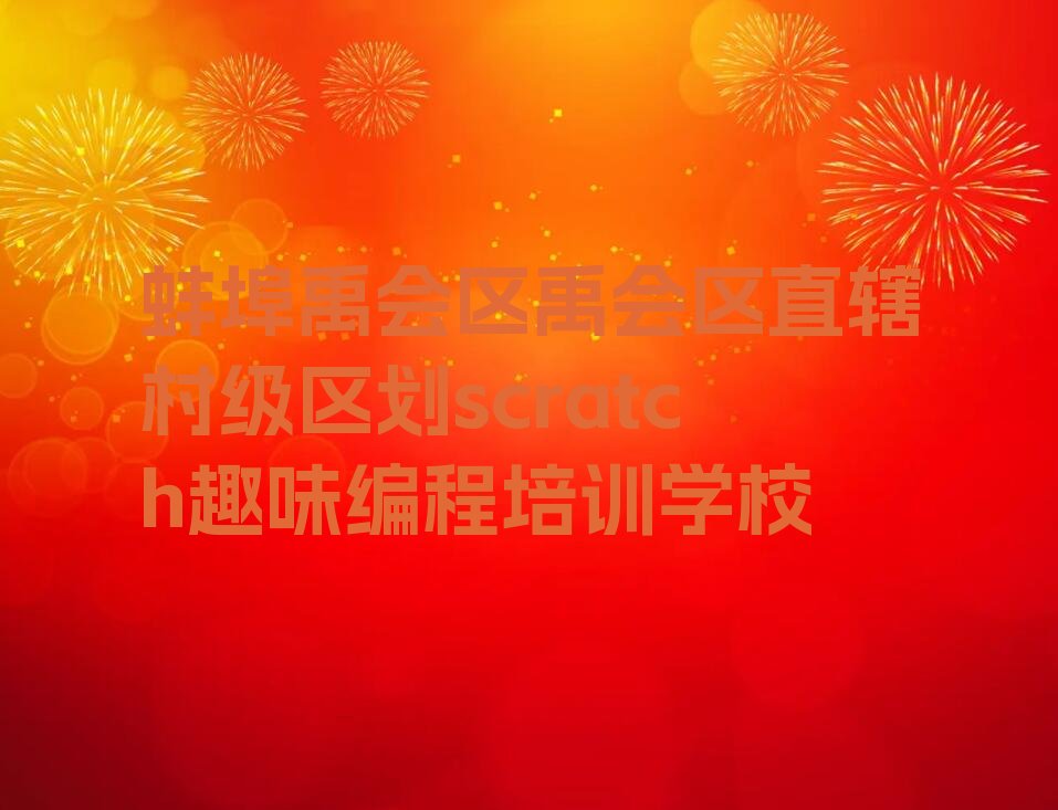 蚌埠禹会区禹会区直辖村级区划scratch趣味编程培训学校