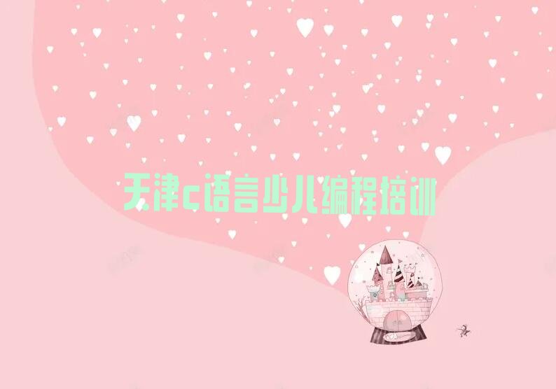十大天津和平区学c语言少儿编程学费大概多少钱排行榜
