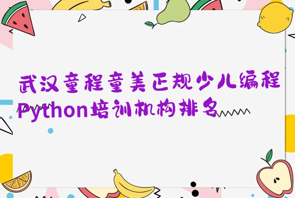 十大武汉童程童美正规少儿编程Python培训机构排名排行榜