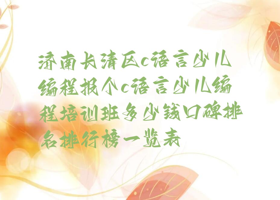 十大济南长清区c语言少儿编程报个c语言少儿编程培训班多少钱口碑排名排行榜一览表排行榜