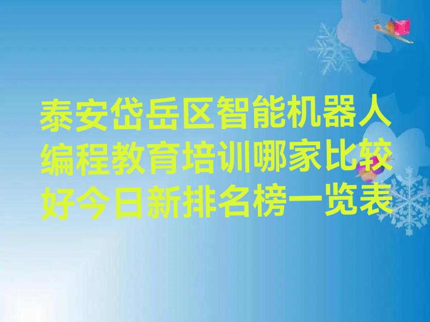 十大泰安岱岳区智能机器人编程教育培训哪家比较好今日新排名榜一览表排行榜
