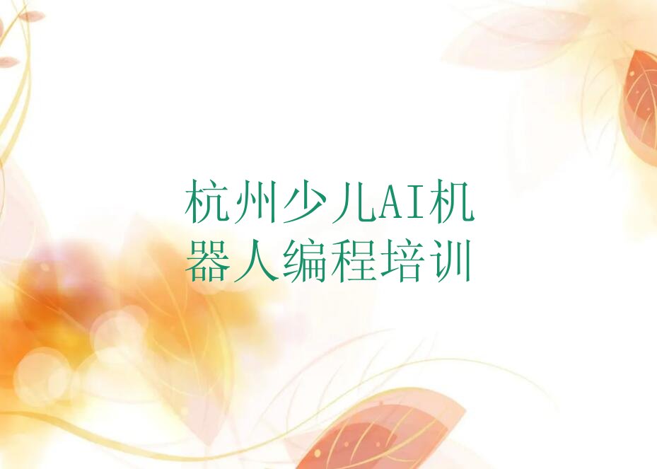 十大杭州西湖区学少儿AI机器人编程学费多少钱十大排名一览排行榜排行榜