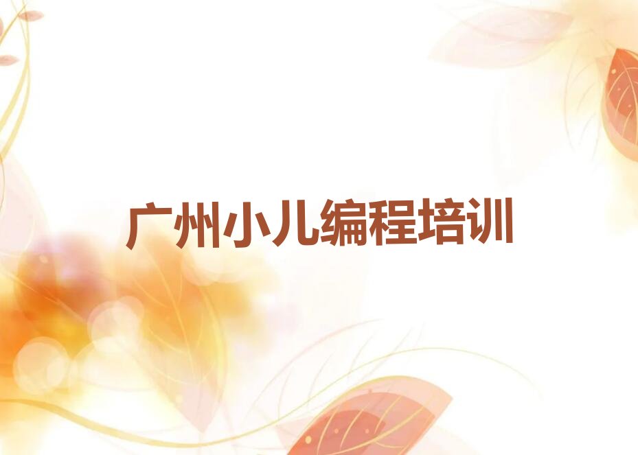 十大广州花都区小儿编程比较不错的小儿编程培训机构有哪些学校名单排行榜盘点一览排行榜