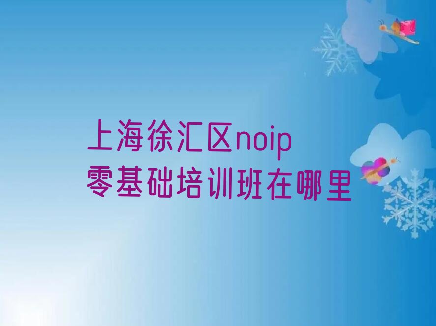 十大上海徐汇区noip零基础培训班在哪里排行榜