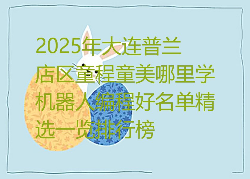 十大2025年大连普兰店区童程童美哪里学机器人编程好名单精选一览排行榜排行榜