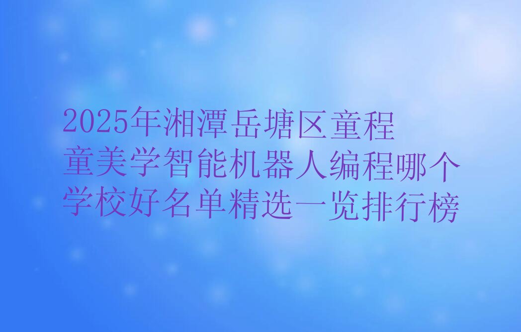 湘潭岳塘区智能机器人编程培训学校
