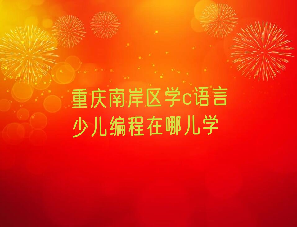 十大重庆南岸区学c语言少儿编程在哪儿学排行榜