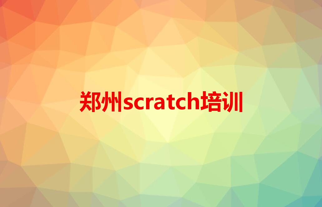 十大2025年郑州二七区靠谱的scratch培训机构培训学校机构推荐今日公布一览表排行榜