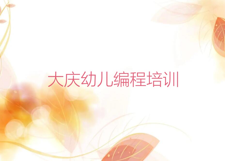 十大大庆大同区好的幼儿编程培训学校有哪些名单总览公布一览表排行榜