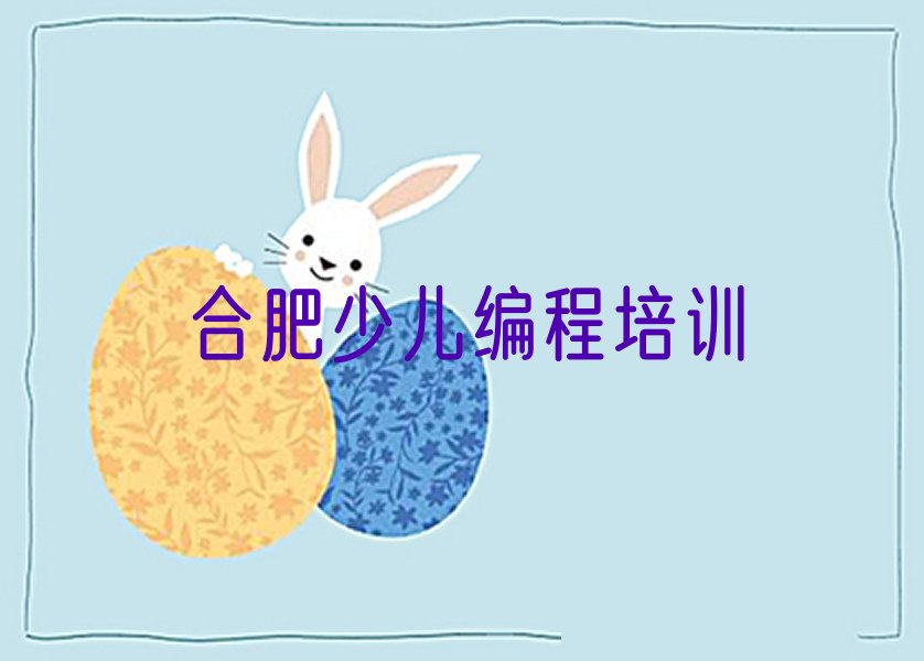 十大合肥包河区青少年编程培训学费怎么收贵不贵推荐今日公布一览表排行榜