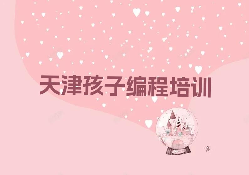 十大2025年天津陈官屯镇学孩子编程那个学校好十大排名一览排行榜排行榜