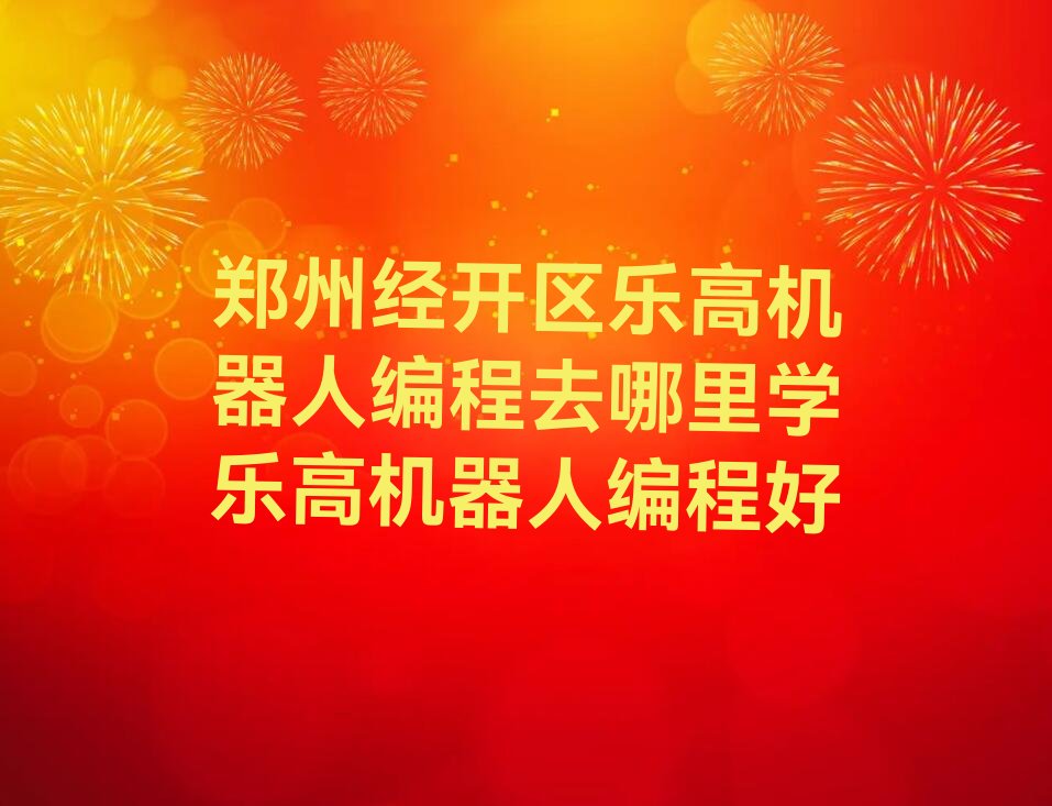 郑州经开区乐高机器人编程培训学校