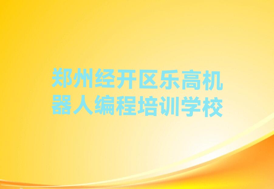 郑州经开区乐高机器人编程培训学校