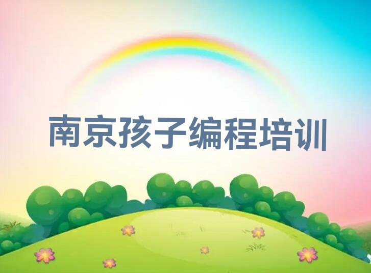 十大南京玄武区孩子编程培训班去哪网站找今日新排名榜一览表排行榜