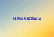 长沙天心区少儿编程培训哪里学少儿编程有学校