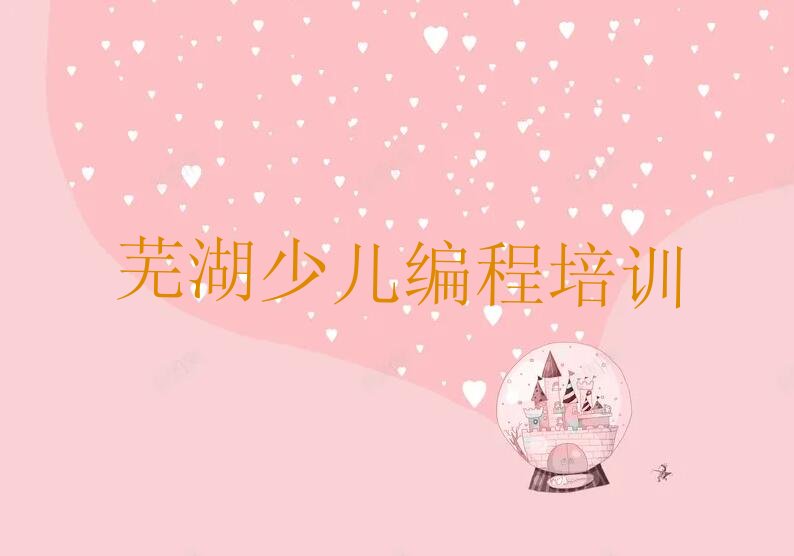 十大芜湖镜湖区中学生编程找培训学校需要注意什么实力名单一览排行榜排行榜