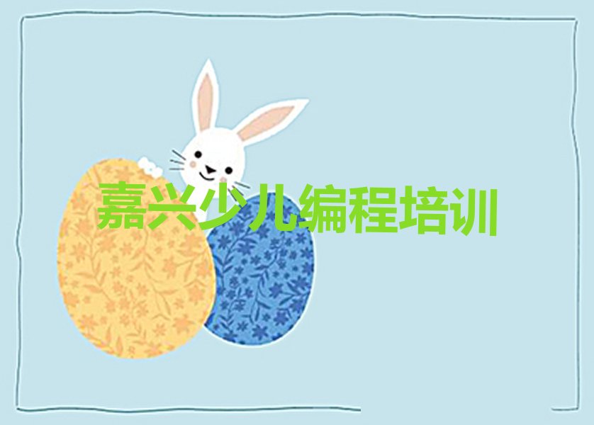 十大嘉兴秀洲区少儿编程嘉兴线下培训班今日新排名榜一览表排行榜