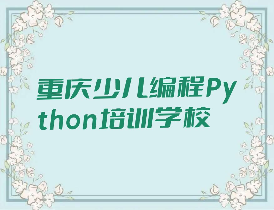 十大2025年重庆陈家桥街道少儿编程Python培训学校流程安排名单排行榜一览排行榜