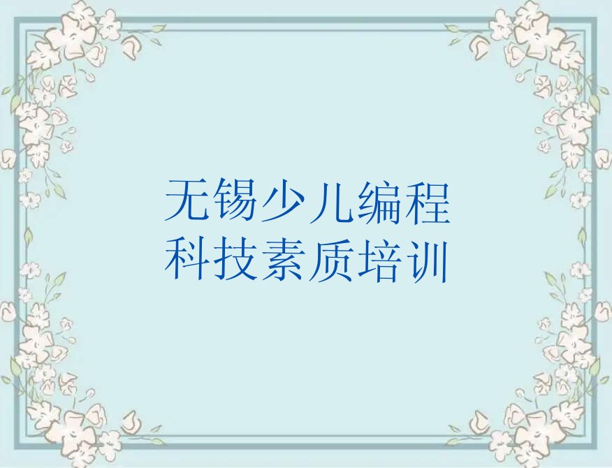 十大无锡无锡太湖国际科技园少儿编程科技素质有没有好的培训机构排行榜