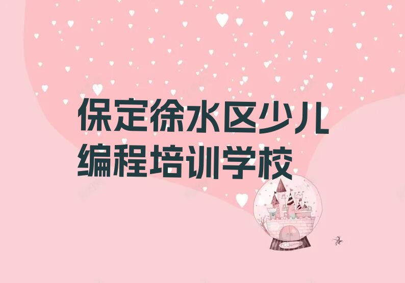 十大保定徐水区学中学生编程上什么学校人气排行榜榜单一览表排行榜
