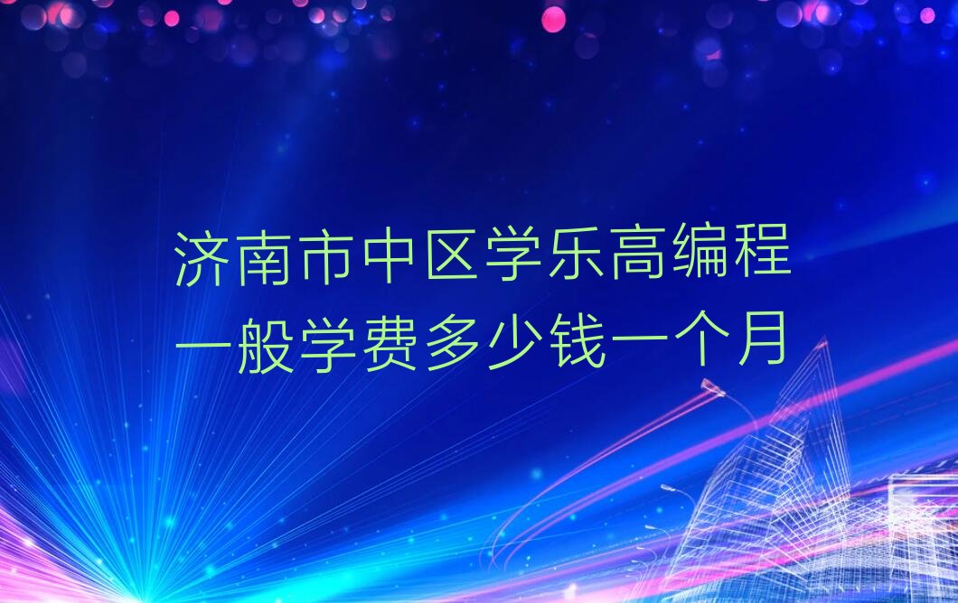 十大济南市中区学乐高编程一般学费多少钱一个月排行榜