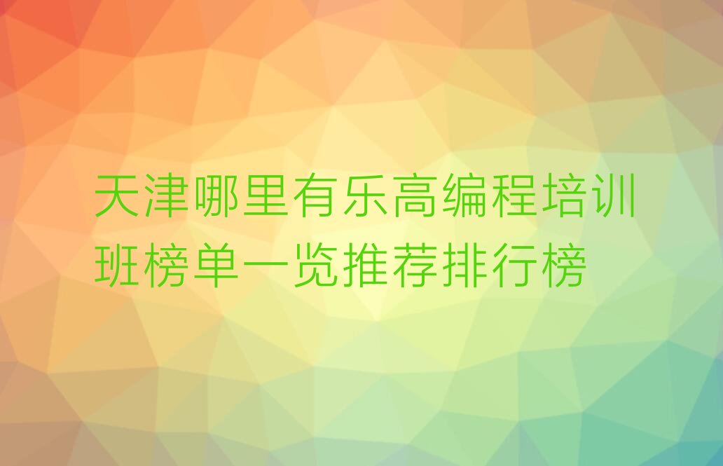 十大天津哪里有乐高编程培训班榜单一览推荐排行榜排行榜