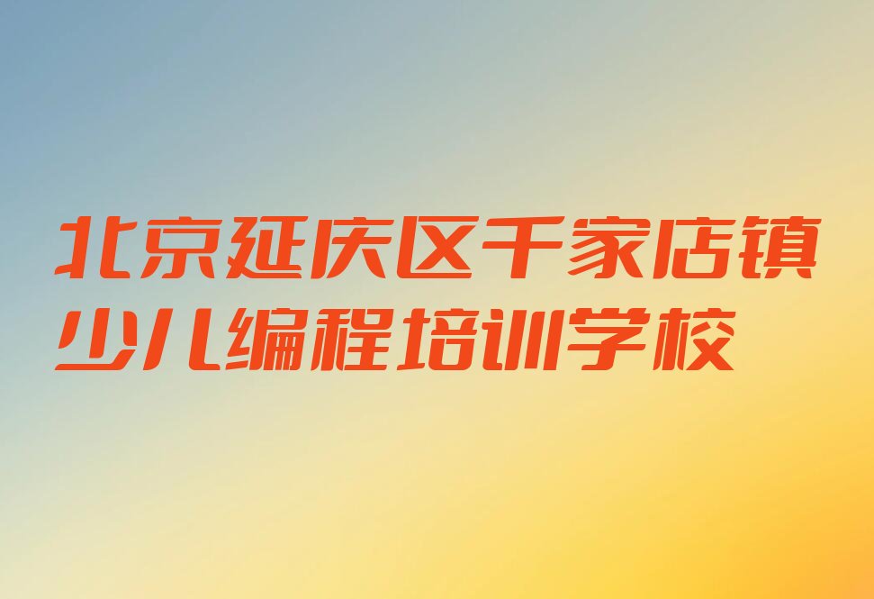 北京延庆区千家店镇少儿编程培训学校