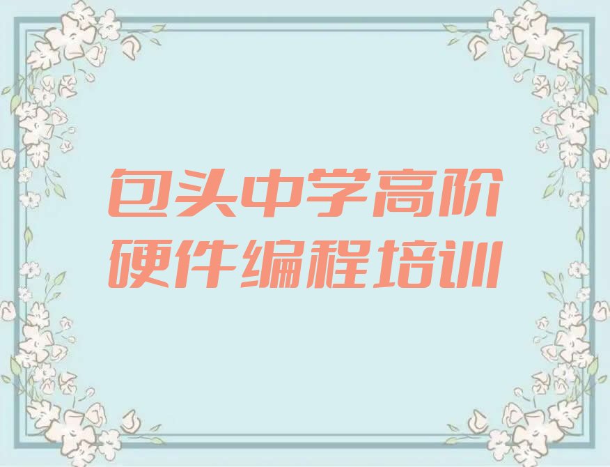 十大包头万青路童程童美什么中学高阶硬件编程培训学校好十大排名一览排行榜排行榜
