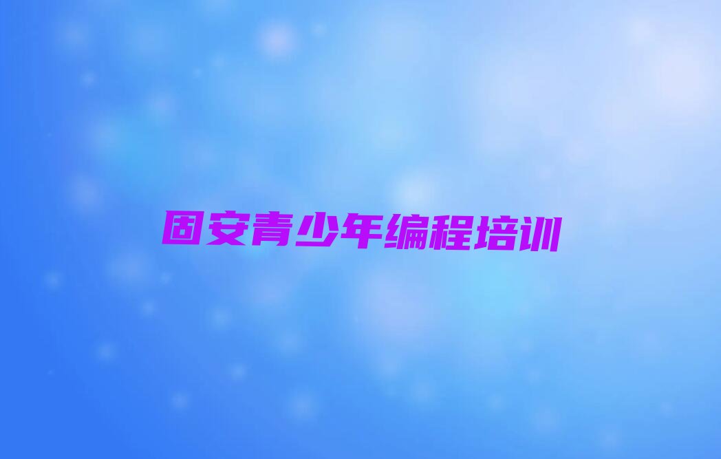 十大江苏固安仙林智谷青少年编程培训班价目表-固安仙林智谷青少年编程培训最新开班排行榜一览表排行榜