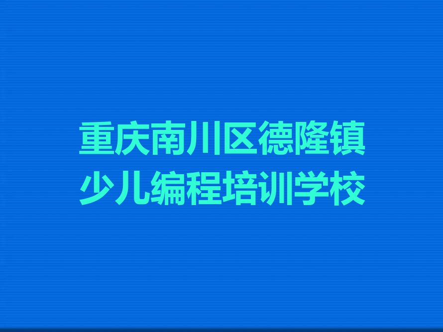重庆南川区德隆镇少儿编程培训学校