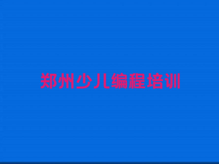 十大2025年郑州市学机器人编程培训机构收费一般是多少钱名单总览公布一览表排行榜